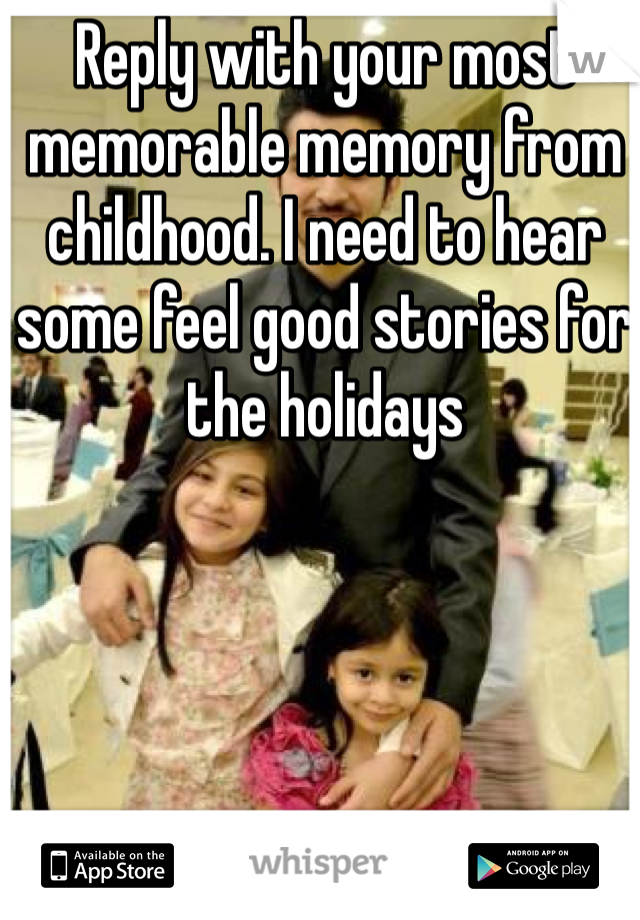 Reply with your most memorable memory from childhood. I need to hear some feel good stories for the holidays 