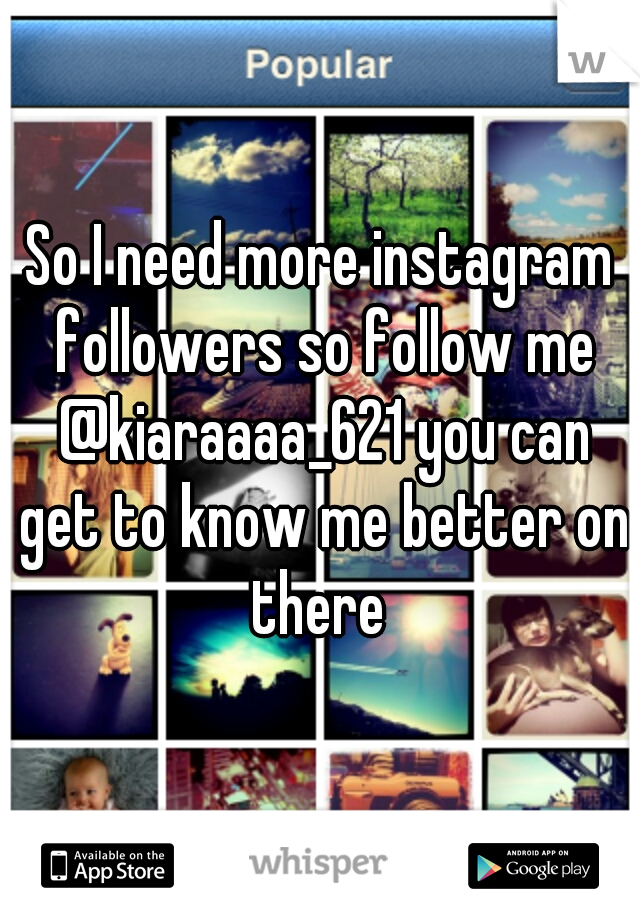 So I need more instagram followers so follow me @kiaraaaa_621 you can get to know me better on there 