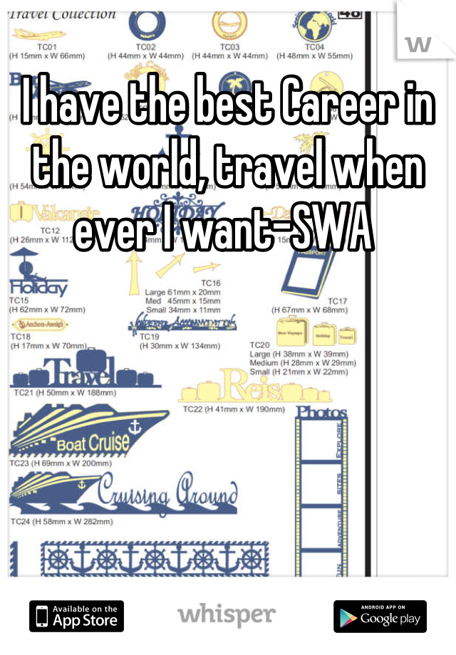 I have the best Career in the world, travel when ever I want-SWA 