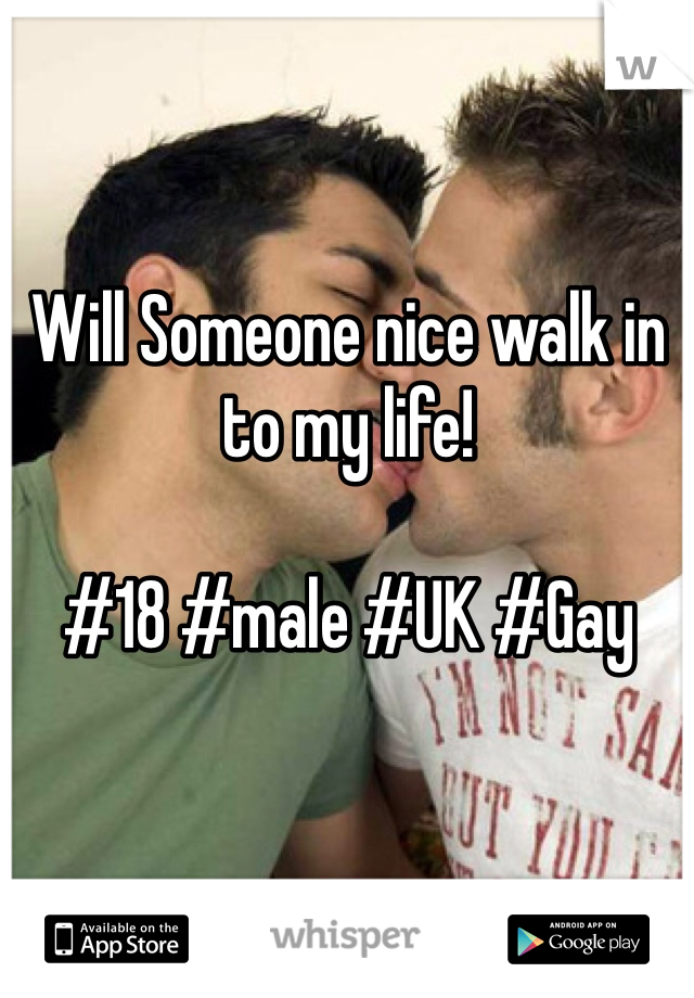 Will Someone nice walk in to my life!

#18 #male #UK #Gay