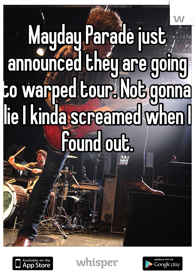 Mayday Parade just announced they are going to warped tour. Not gonna lie I kinda screamed when I found out. 