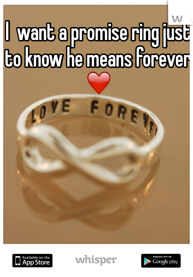 I  want a promise ring just to know he means forever ❤️