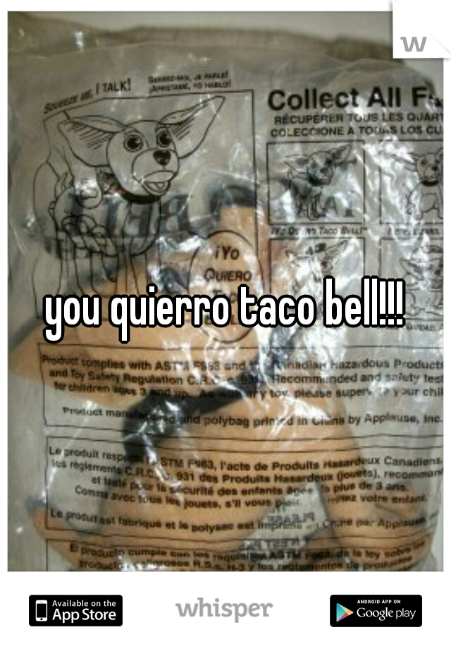 you quierro taco bell!!!
