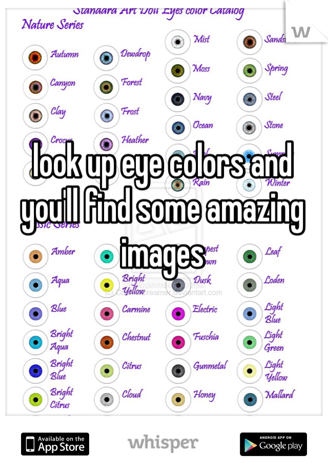 look up eye colors and you'll find some amazing images