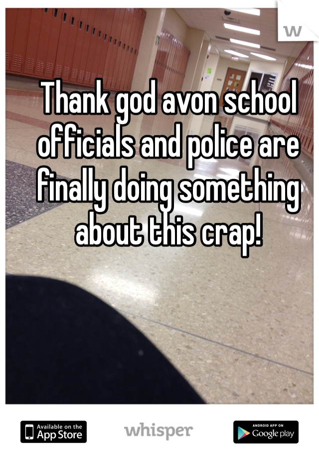 
Thank god avon school officials and police are finally doing something about this crap!