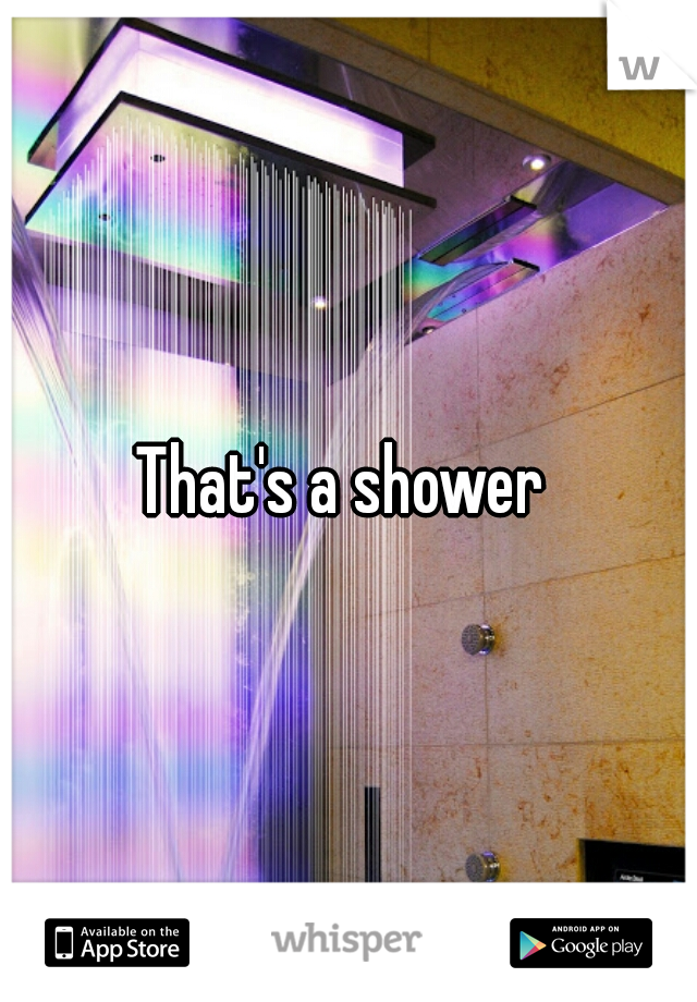 That's a shower 