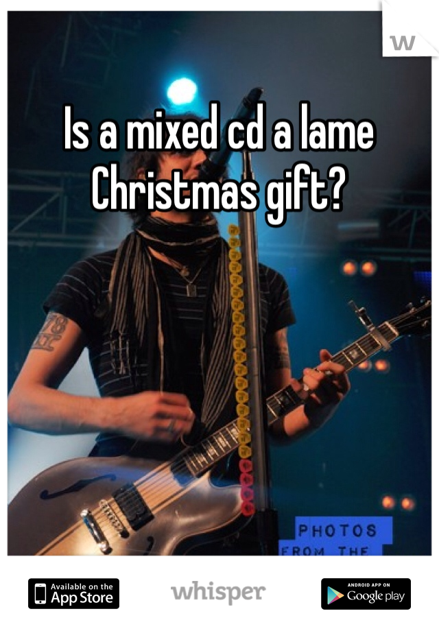 Is a mixed cd a lame Christmas gift? 