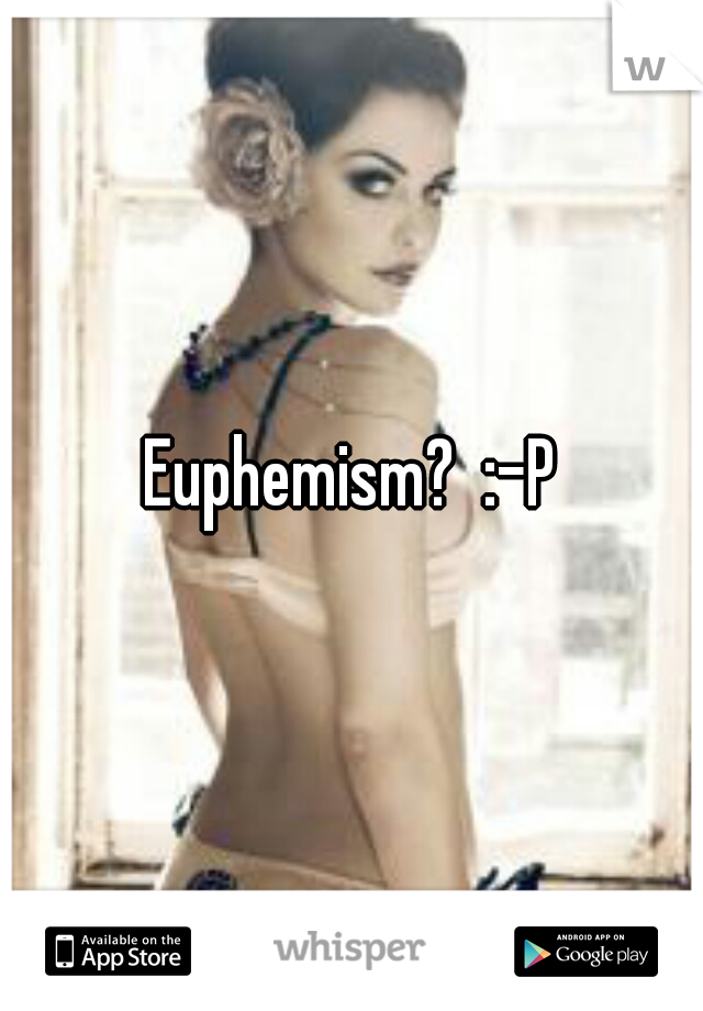 Euphemism?  :-P