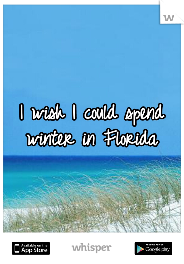I wish I could spend winter in Florida 