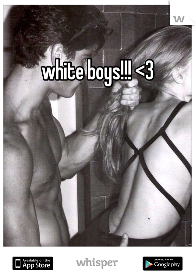 white boys!!! <3