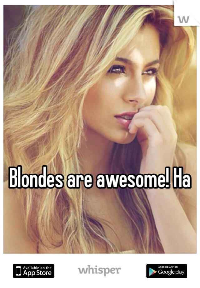 





Blondes are awesome! Ha