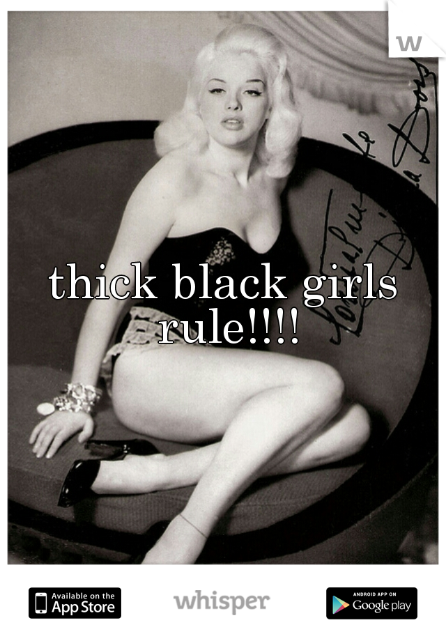 thick black girls rule!!!!