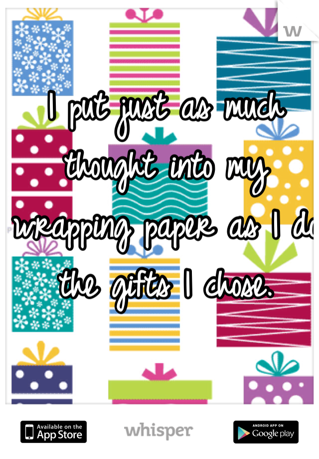 I put just as much thought into my wrapping paper as I do the gifts I chose. 