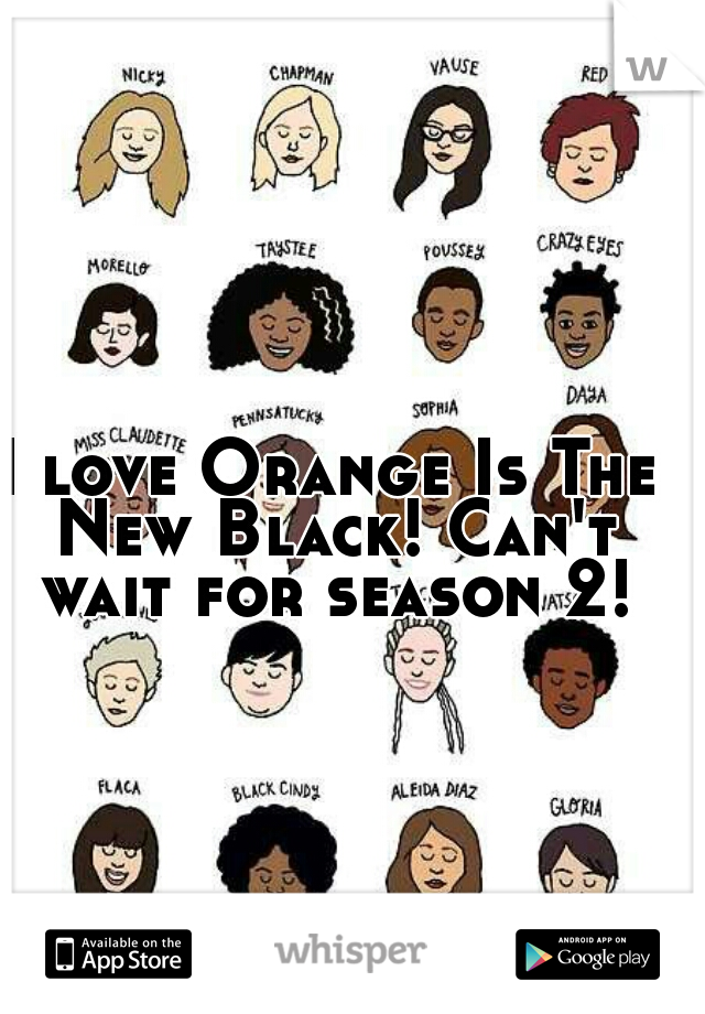 I love Orange Is The New Black! Can't wait for season 2!