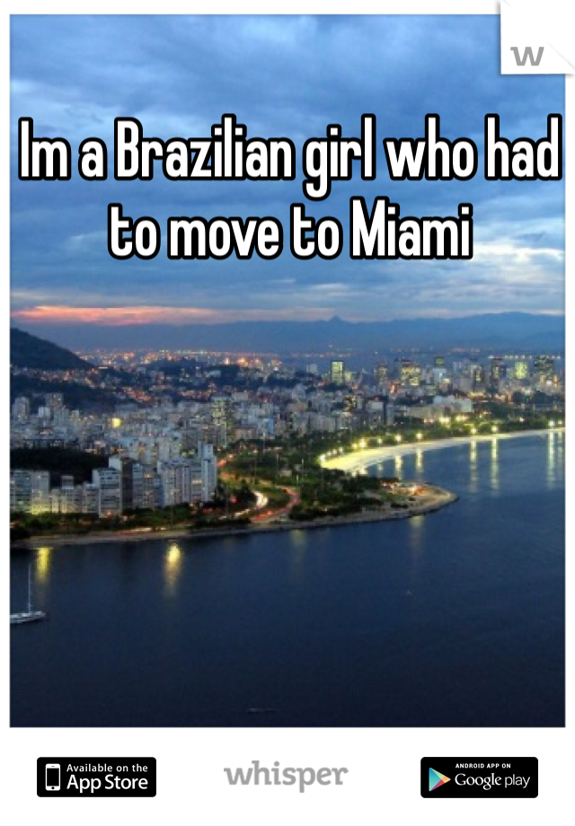 Im a Brazilian girl who had to move to Miami