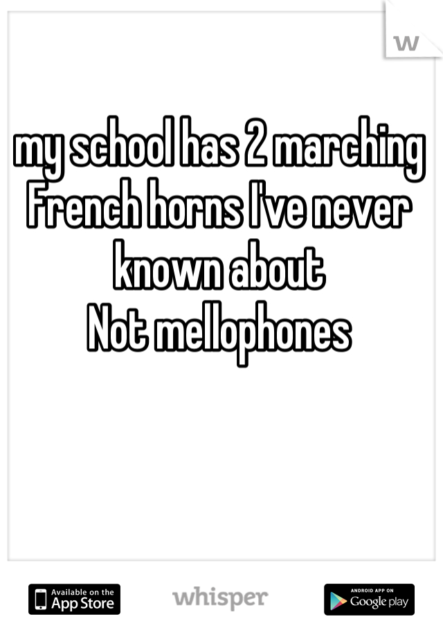 my school has 2 marching French horns I've never known about
Not mellophones