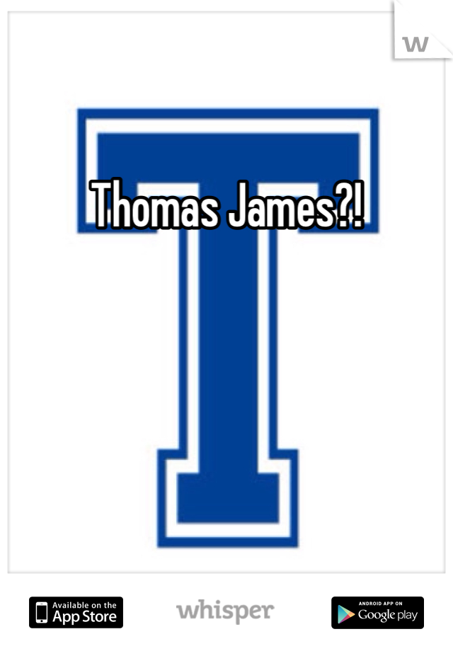 Thomas James?!