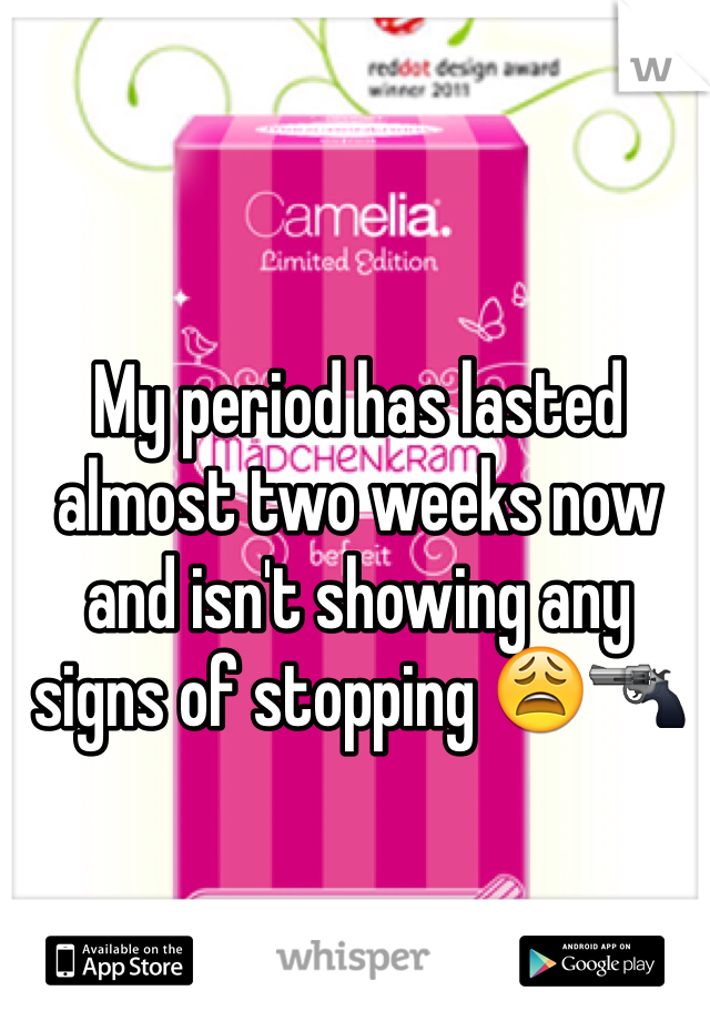 My period has lasted almost two weeks now and isn't showing any signs of stopping 😩🔫