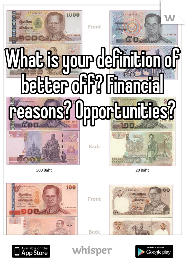 What is your definition of better off? Financial reasons? Opportunities?