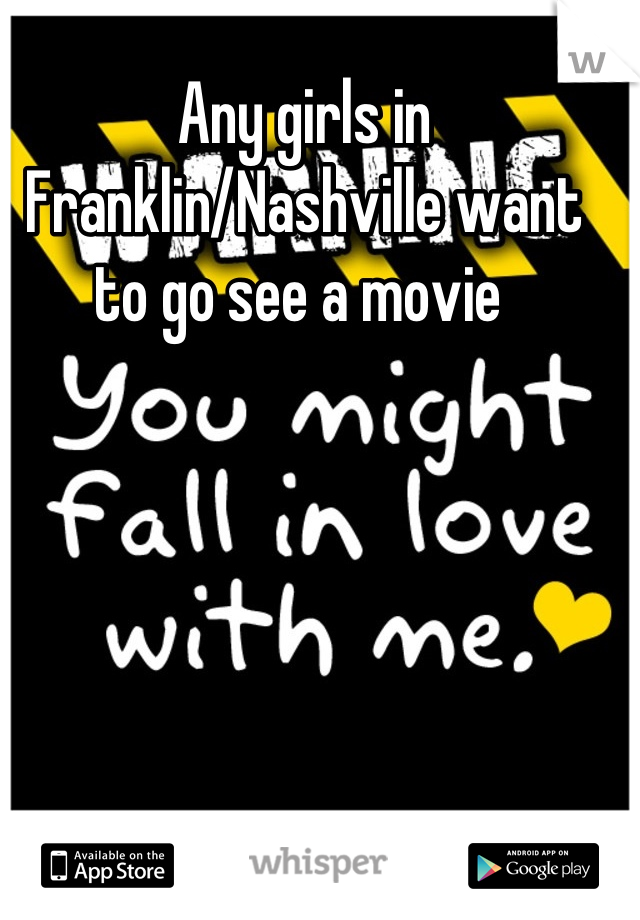 Any girls in Franklin/Nashville want to go see a movie 
