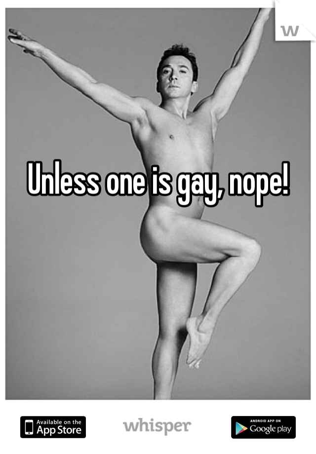 


Unless one is gay, nope! 