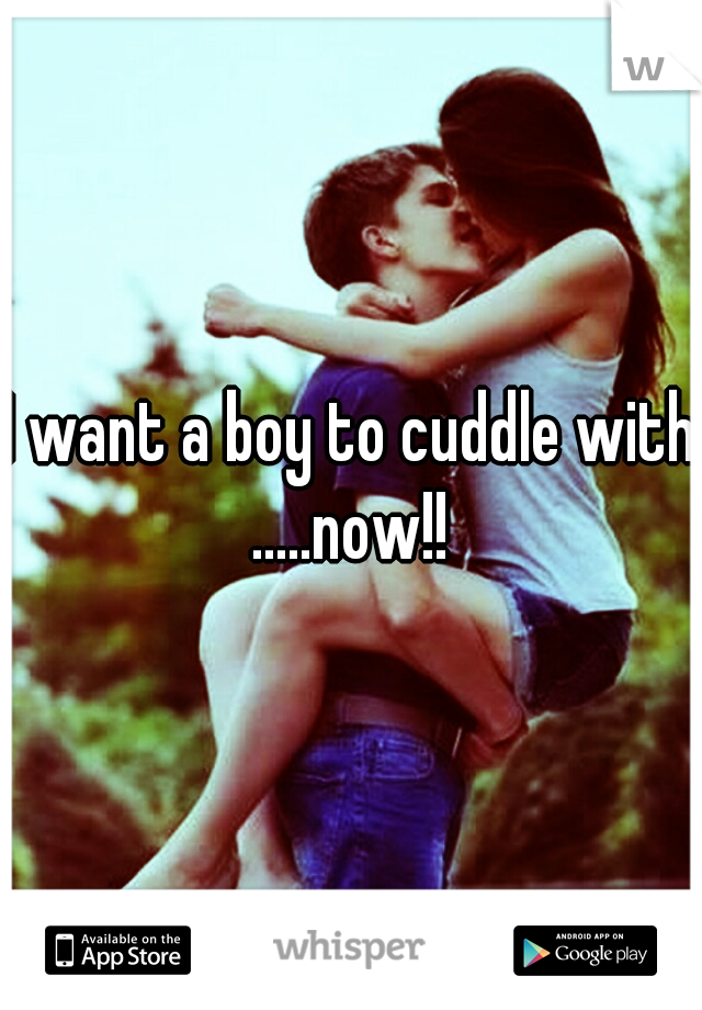 I want a boy to cuddle with .....now!! 