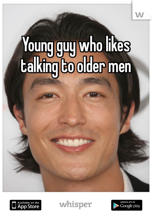 Young guy who likes talking to older men