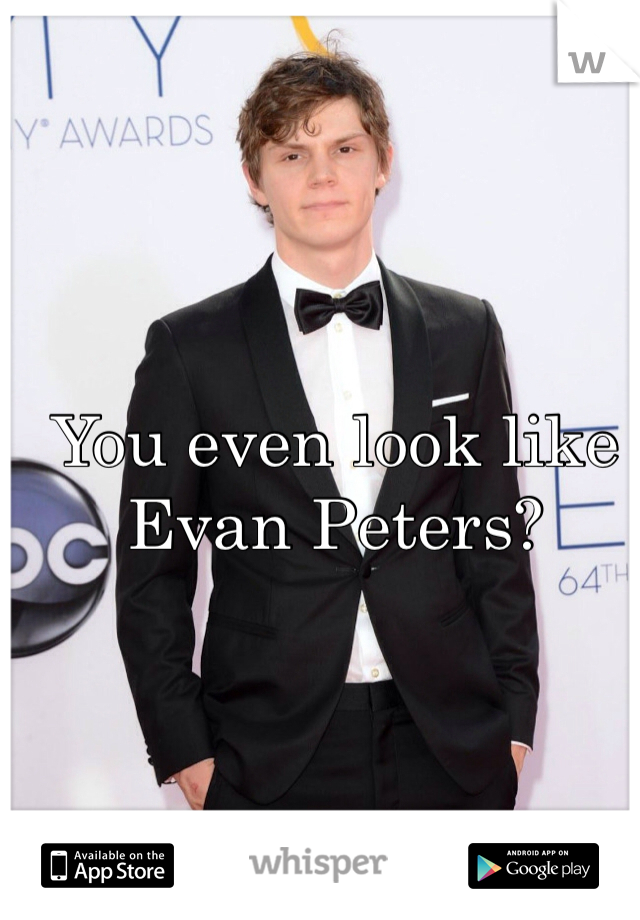 You even look like Evan Peters?