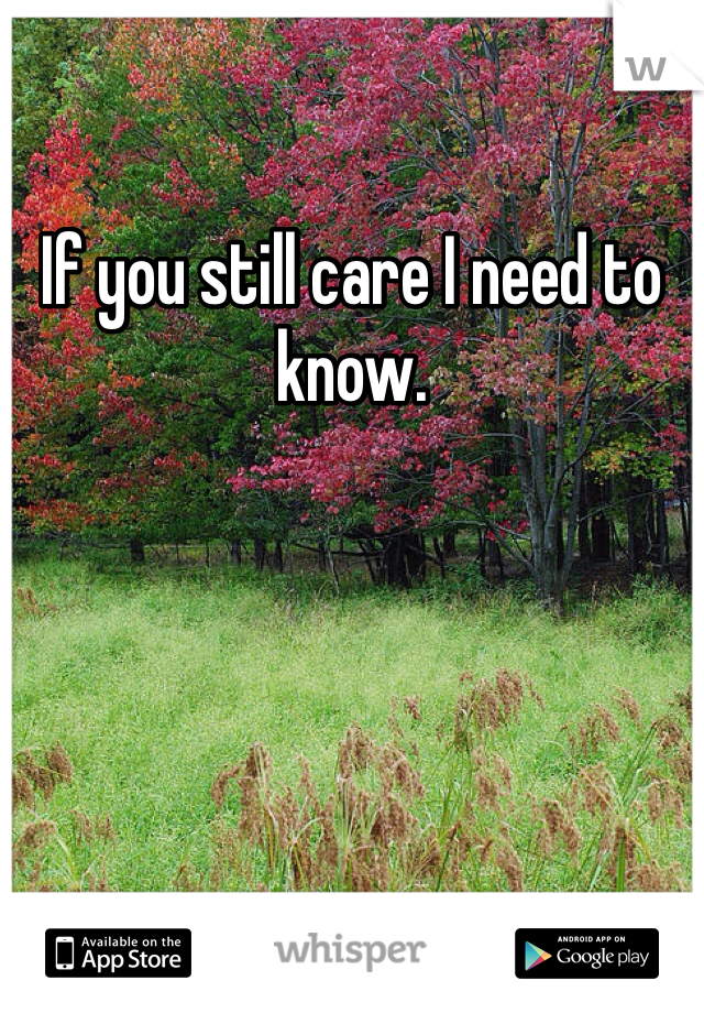 If you still care I need to know.