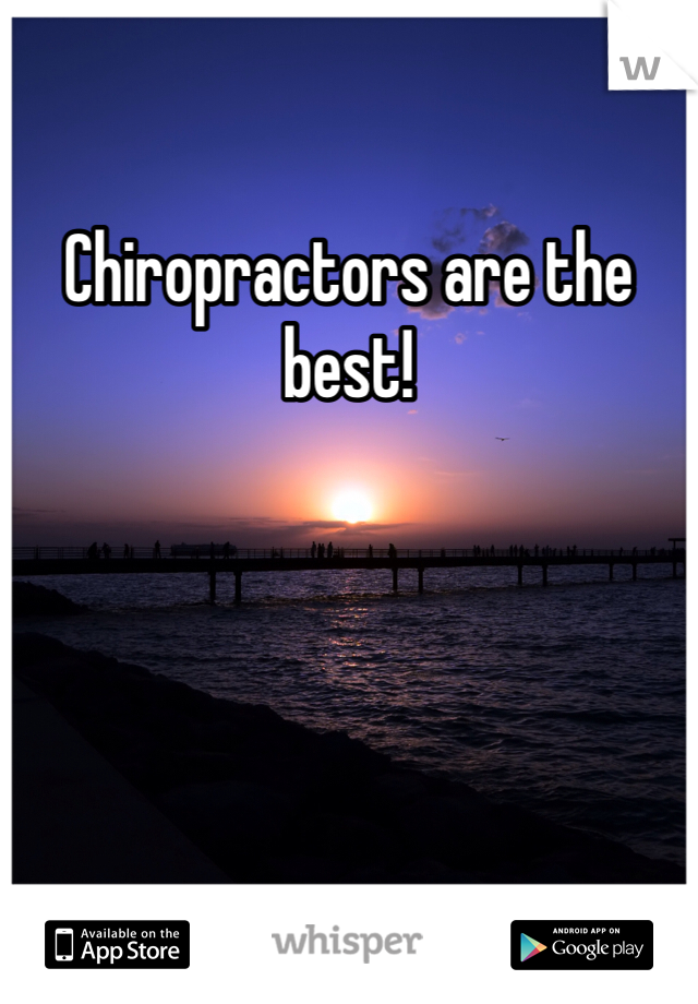 Chiropractors are the best!