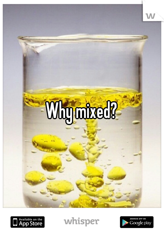 Why mixed?