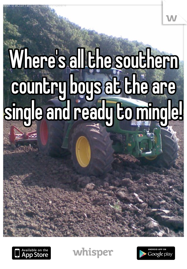 Where's all the southern country boys at the are single and ready to mingle!