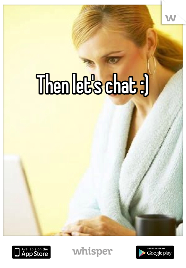 Then let's chat :)