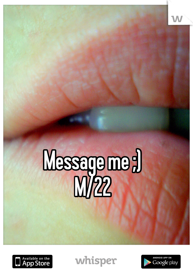 Message me ;)
M/22