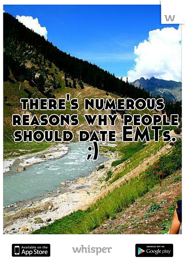 there's numerous reasons why people should date EMTs. ;) 