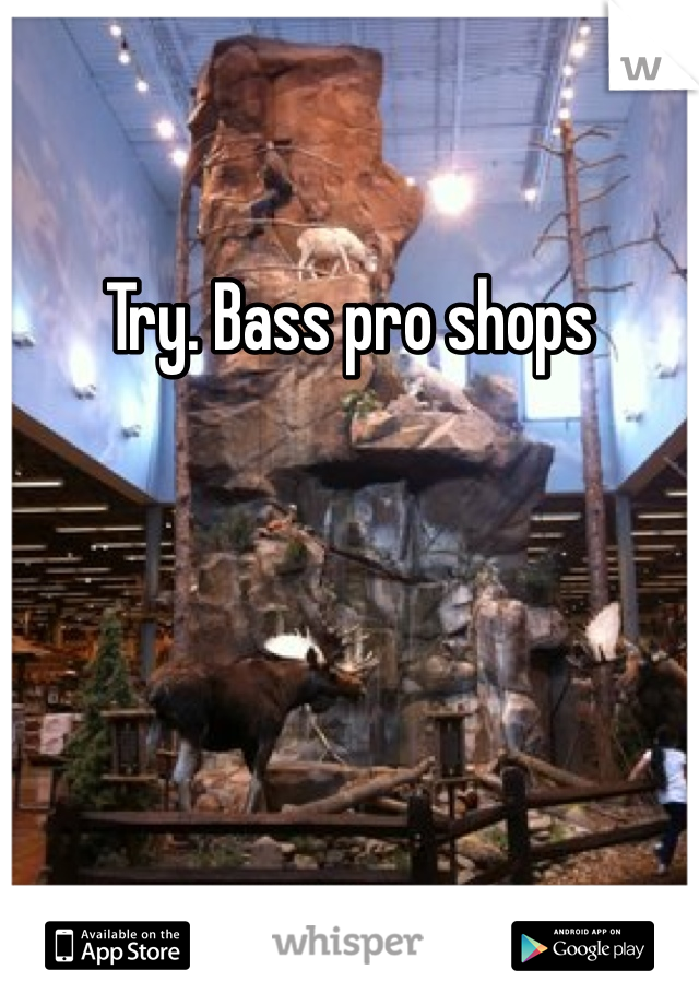 Try. Bass pro shops