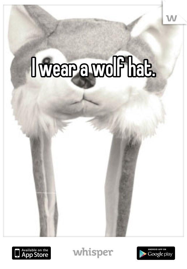 I wear a wolf hat.