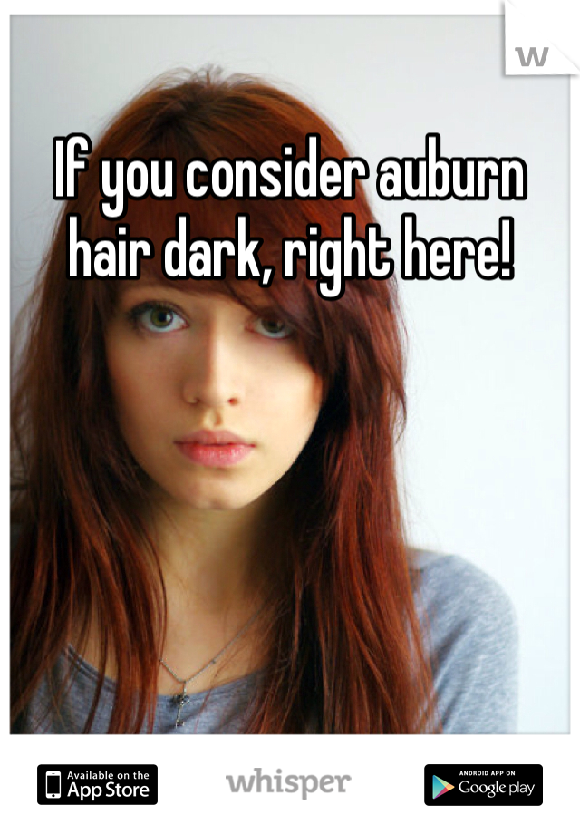 If you consider auburn hair dark, right here!