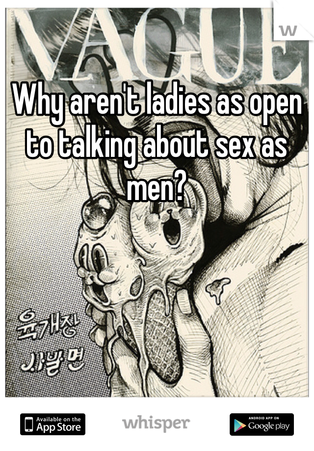 Why aren't ladies as open to talking about sex as men? 