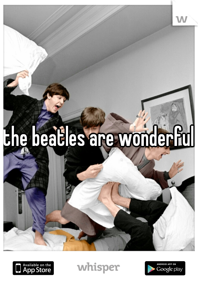 the beatles are wonderful