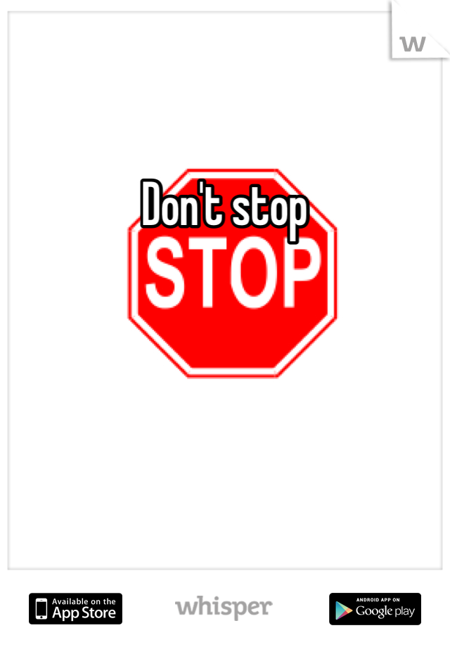 Don't stop 