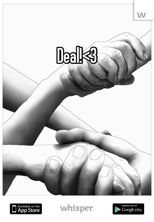 Deal!<3