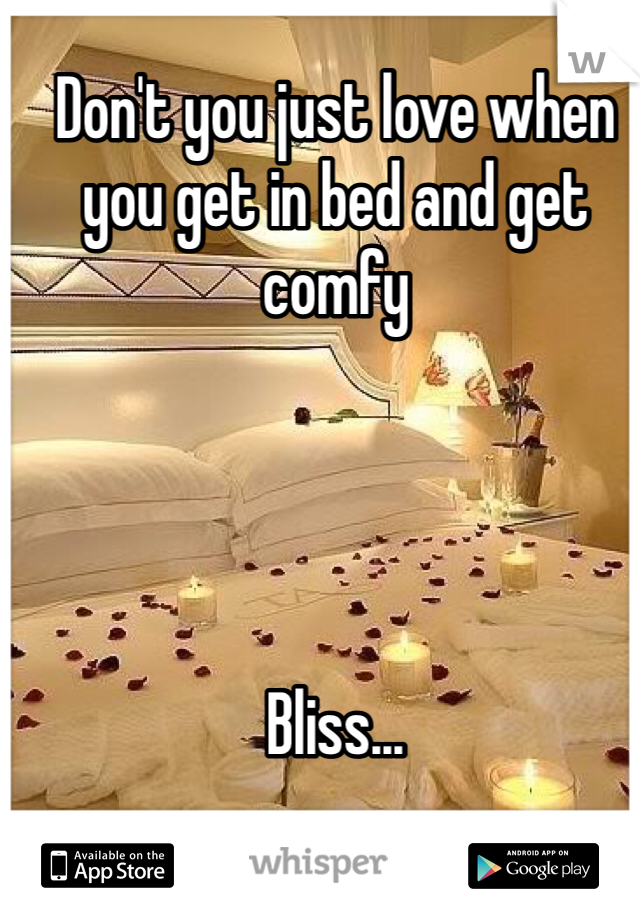 Don't you just love when you get in bed and get comfy 




Bliss... 