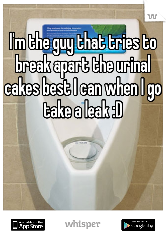 I'm the guy that tries to break apart the urinal cakes best I can when I go take a leak :D