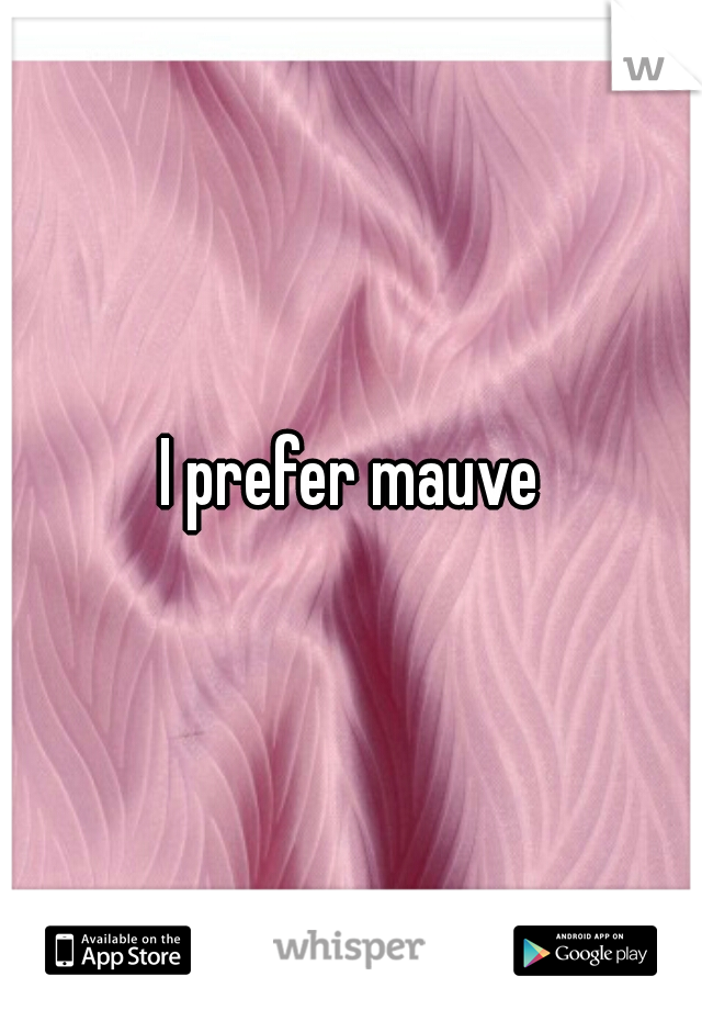 I prefer mauve
