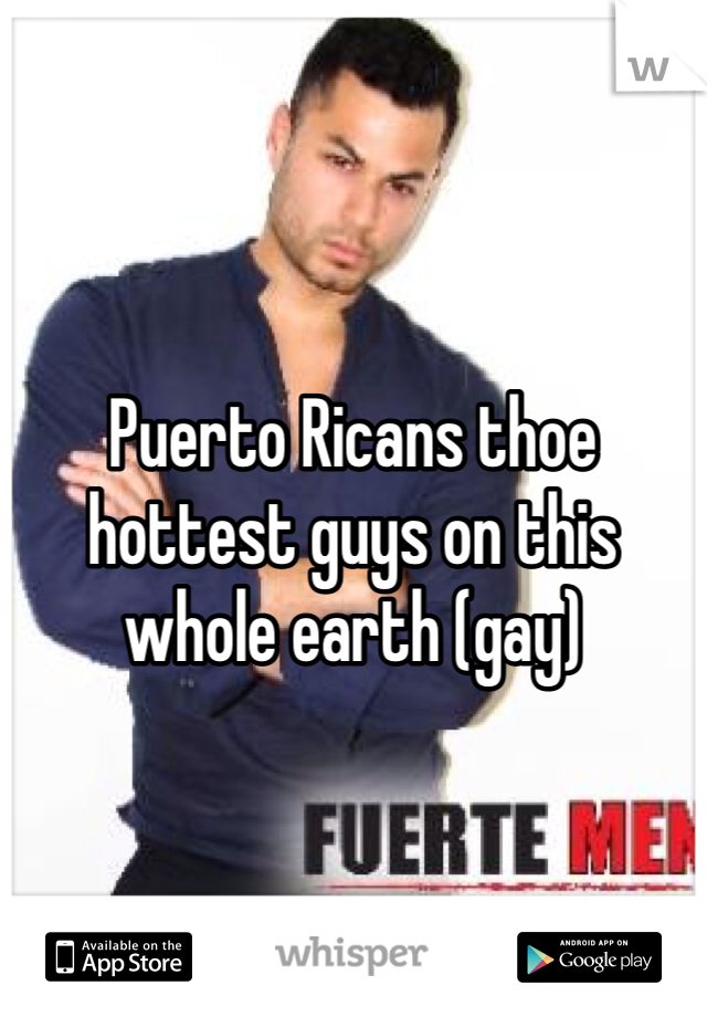 



Puerto Ricans thoe hottest guys on this whole earth (gay)