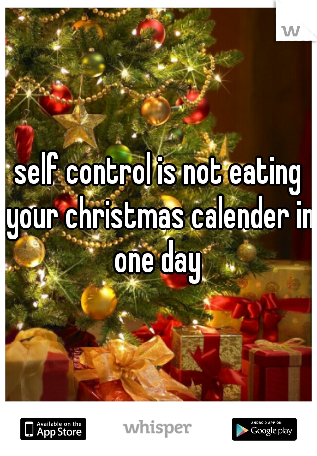 self control is not eating your christmas calender in one day 