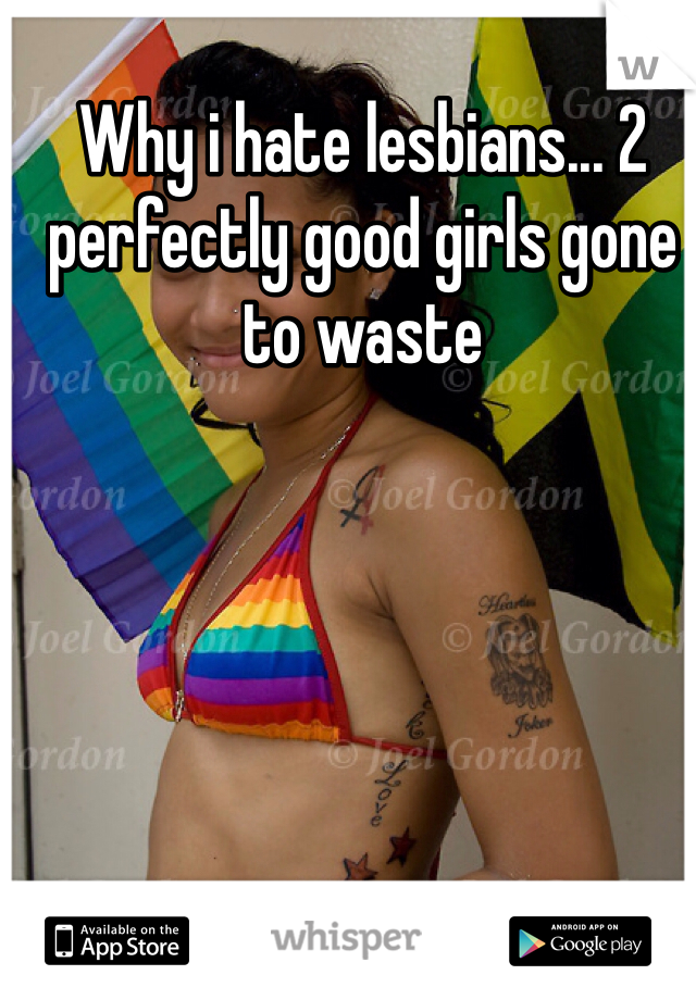 Why i hate lesbians... 2 perfectly good girls gone to waste 