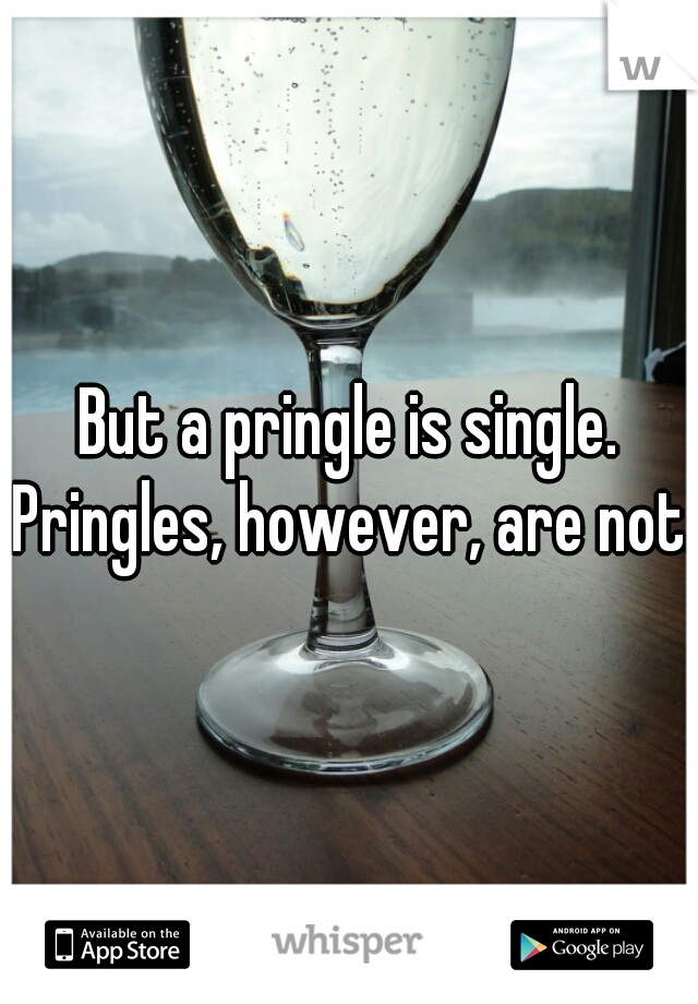 But a pringle is single. Pringles, however, are not.