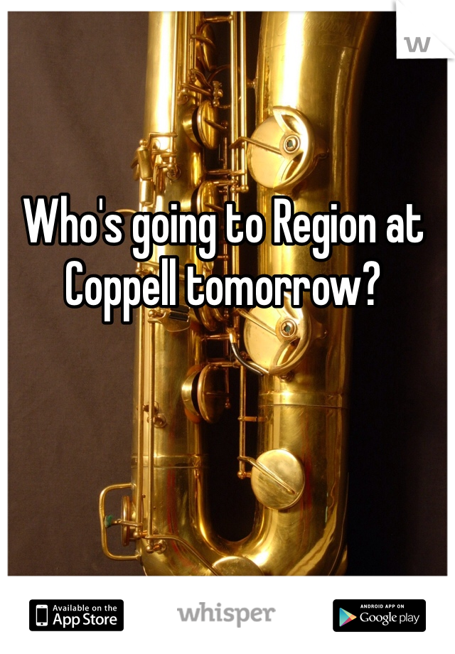 Who's going to Region at Coppell tomorrow?